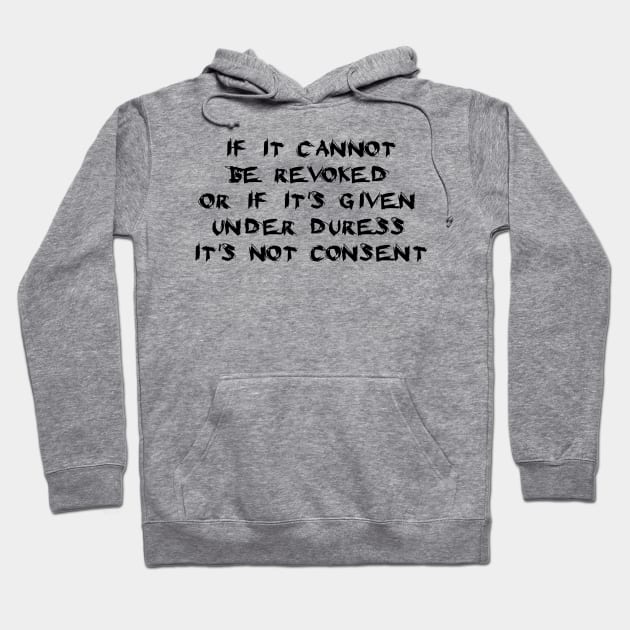 If It Cannot Be Revoked, Or If It's Given Under Duress, It's Not Consent Hoodie by dikleyt